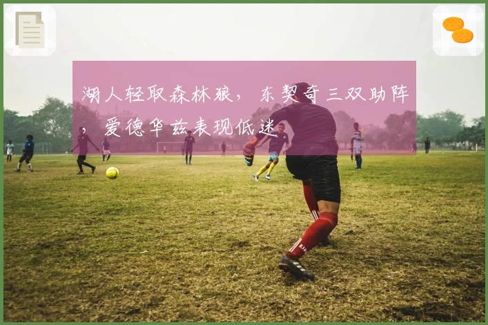 湖人轻取森林狼，东契奇三双助阵，爱德华兹表现低迷