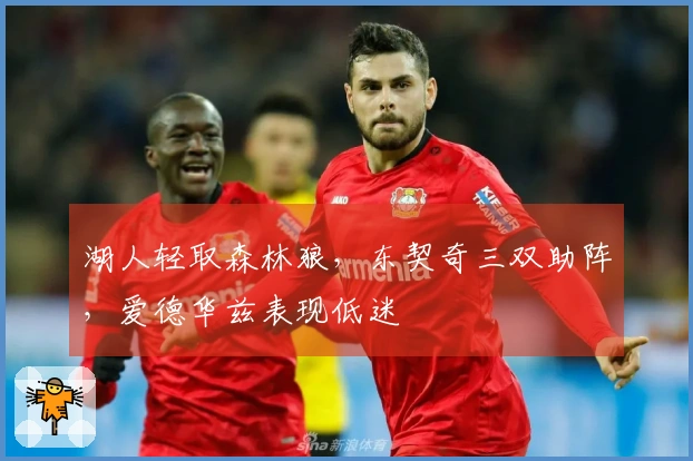 湖人轻取森林狼，东契奇三双助阵，爱德华兹表现低迷