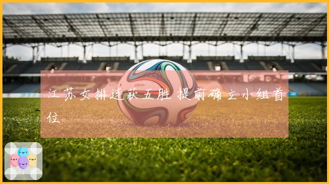 江苏女排连获五胜 提前确立小组首位