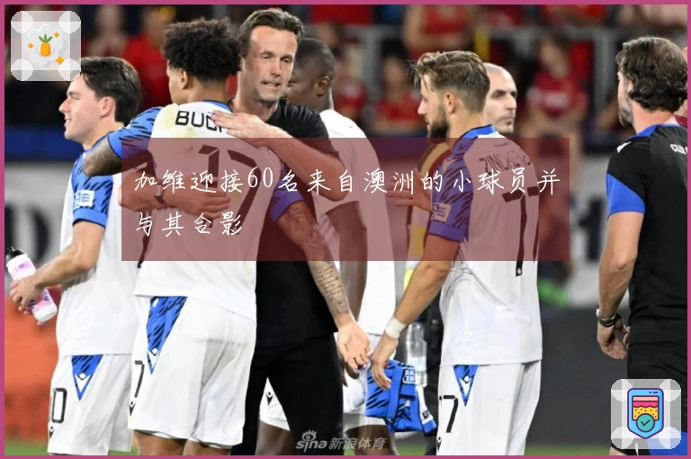 加维迎接60名来自澳洲的小球员并与其合影